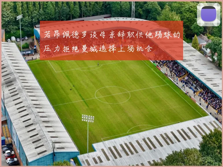 若昂佩德罗谈母亲辞职供他踢球的压力拒绝曼城选择上场机会
