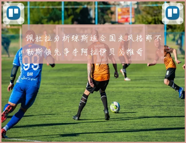 佩杜拉分析琼斯适合国米风格那不勒斯领先争夺阿拉伊贝戈维奇