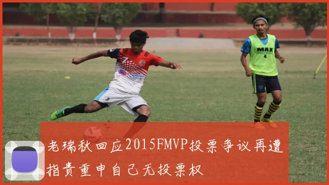 老瑞秋回应2015FMVP投票争议再遭指责重申自己无投票权